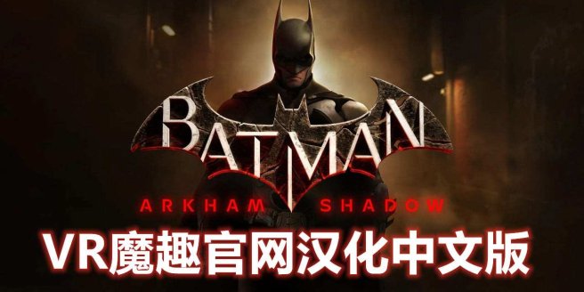 Oculus Quest 游戏《蝙蝠侠:阿卡姆之影 汉化中文版》Batman: Arkham Shadow – 蝙蝠侠汉化中文打包版本-魔趣网精选